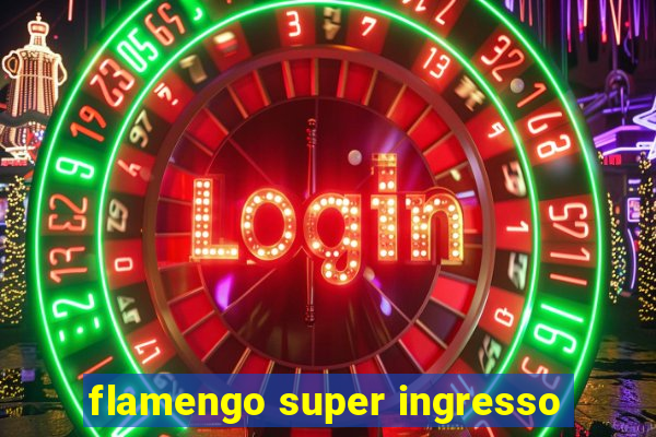 flamengo super ingresso
